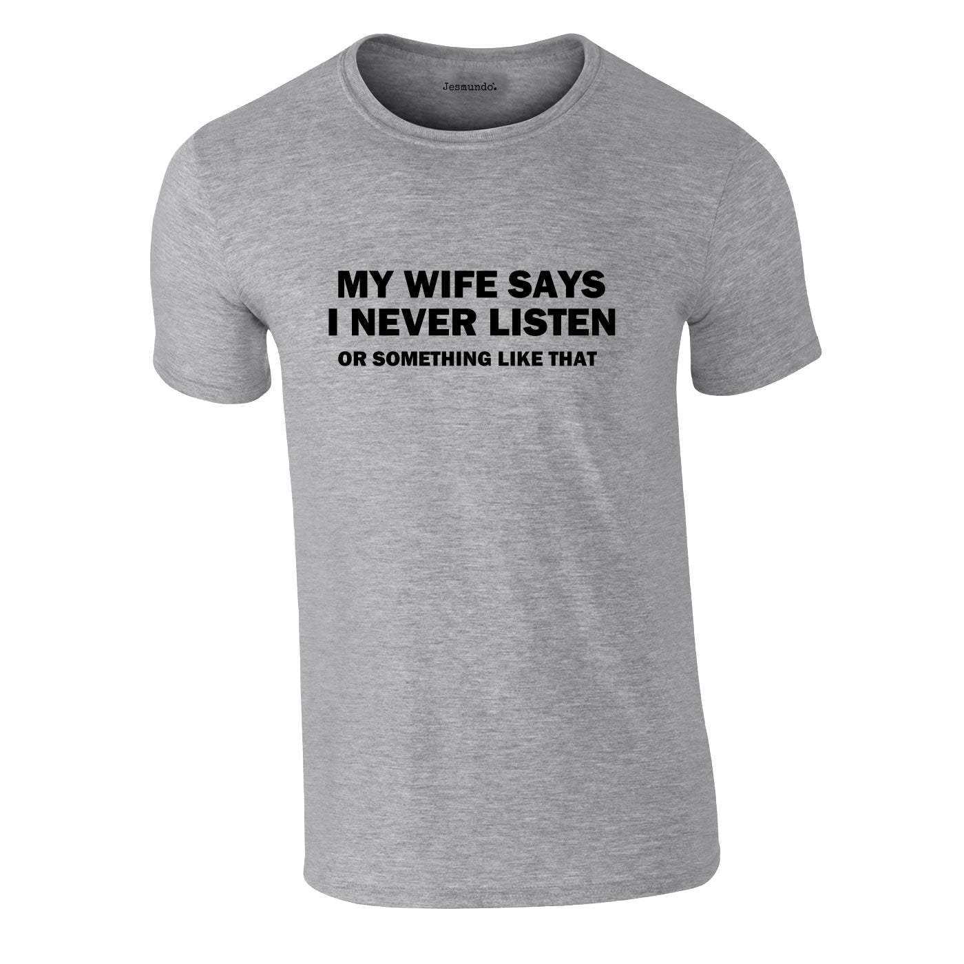 My Wife Says I Never Listen. Or Something Like That Tee In Grey