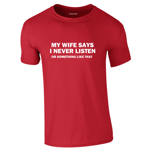 My Wife Says I Never Listen. Or Something Like That Tee In Red