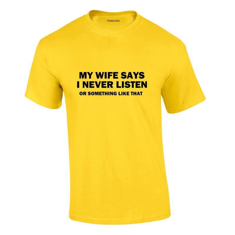 My Wife Says I Never Listen. Or Something Like That Tee In Yellow