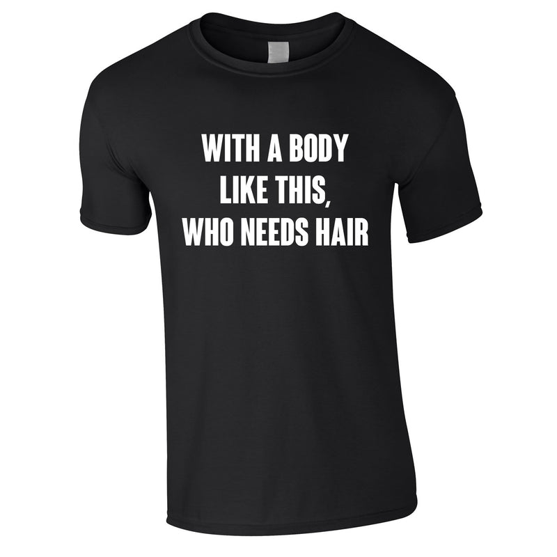 With A Body Like This Who Needs Hair Tee In Black