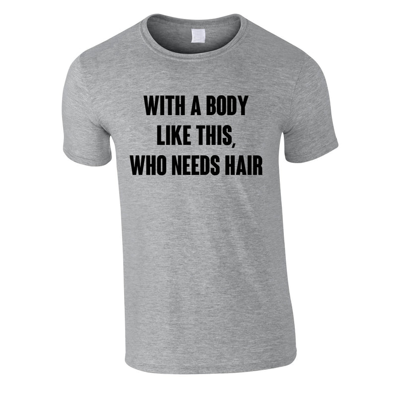 With A Body Like This Who Needs Hair Tee In Grey