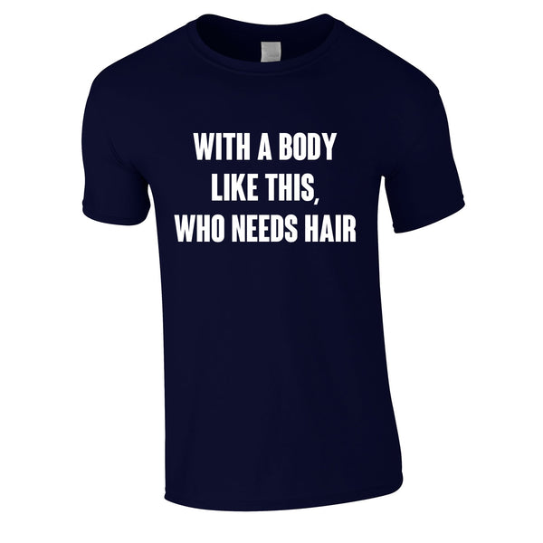 With A Body Like This Who Needs Hair Tee In Navy