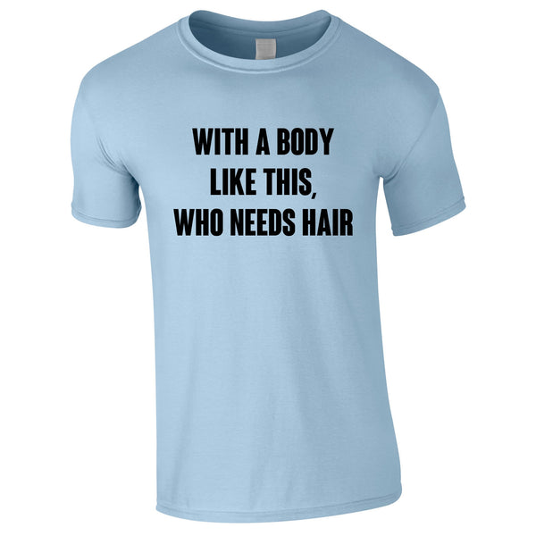 With A Body Like This Who Needs Hair Tee In Sky