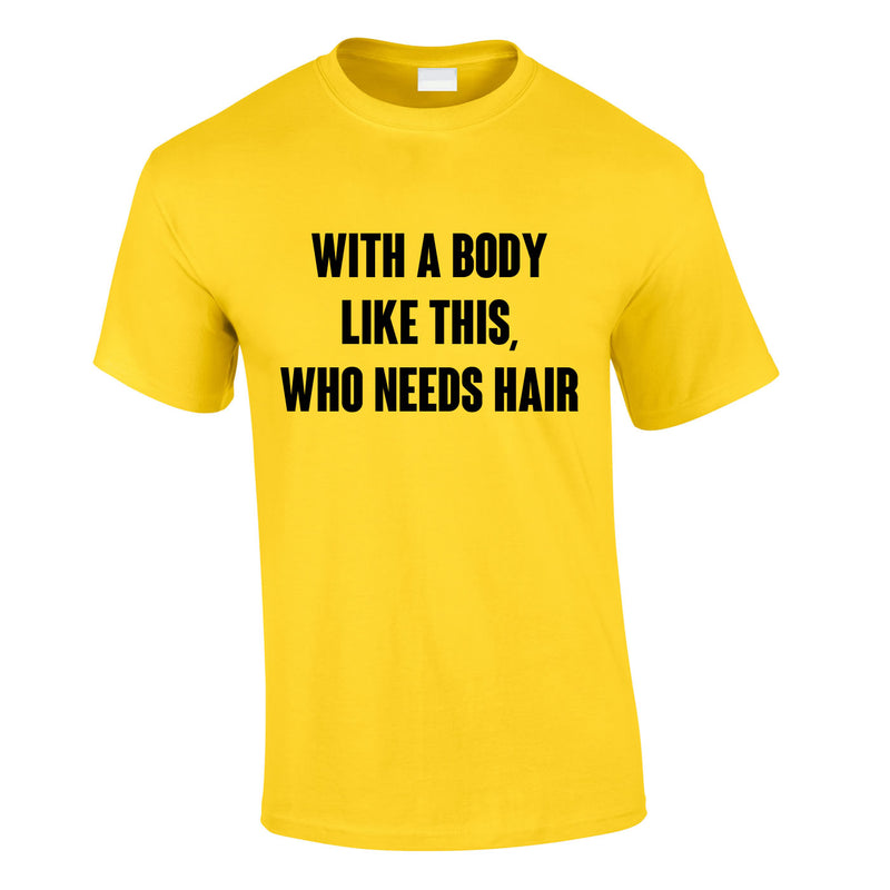 With A Body Like This Who Needs Hair Tee In Yellow