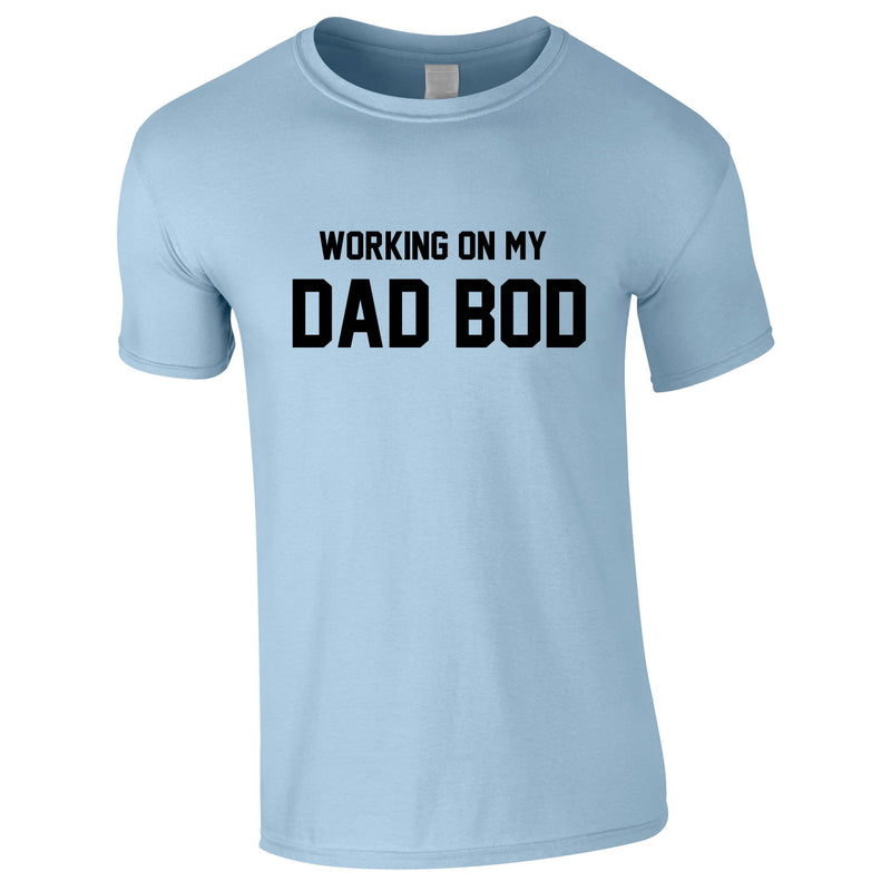 Working On My Dad Bod Tee In Sky