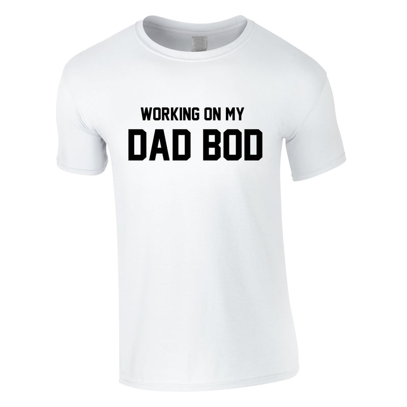 Working On My Dad Bod Tee In White