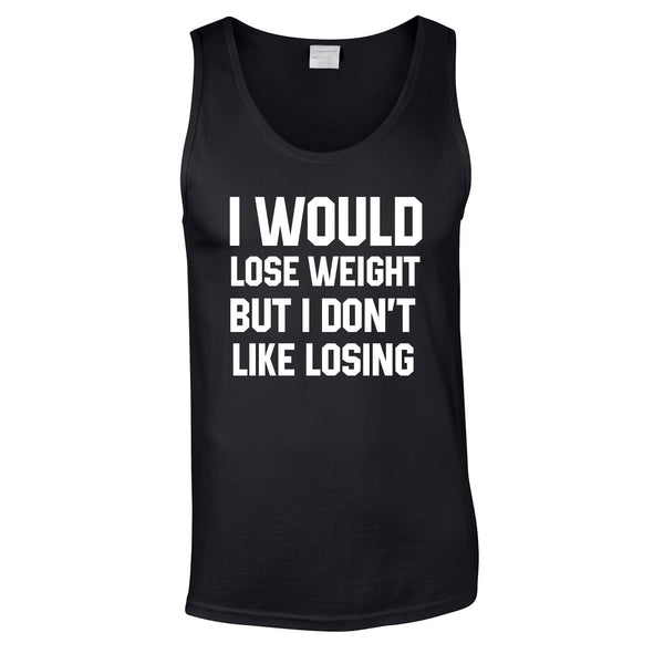 I Would Lose Weight But I Don't Like Losing Vest In Black