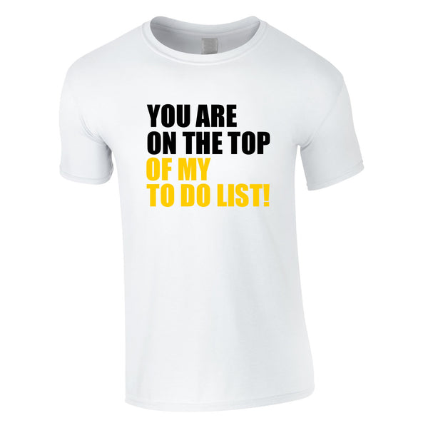 You Are Top Of My To Do List Tee In White
