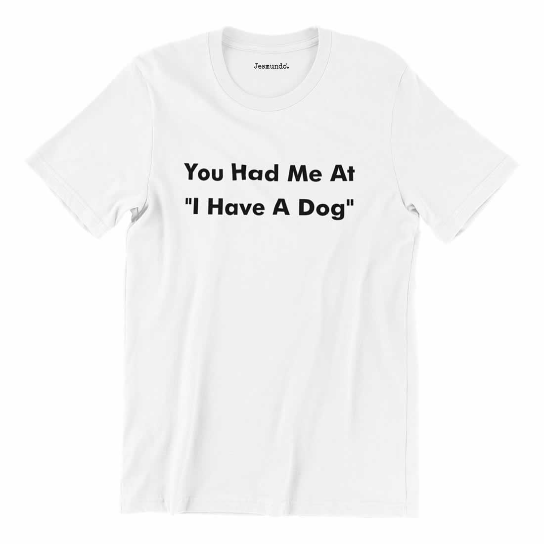 You Had Me At I Have A Dog Tee