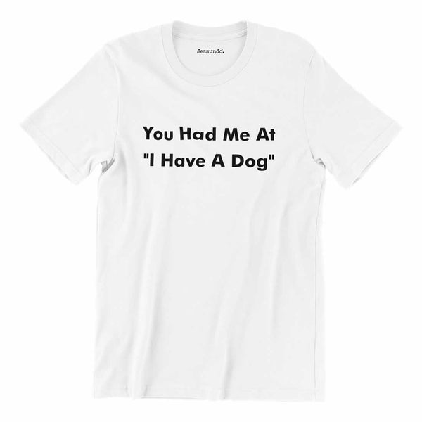 You Had Me At I Have A Dog Tee