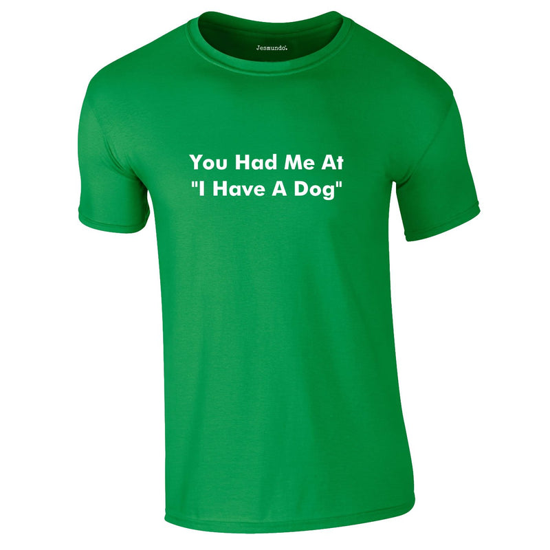 You Had Me At I Have A Dog Tee In Green
