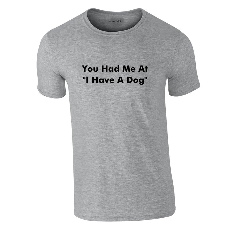 You Had Me At I Have A Dog Tee In Grey