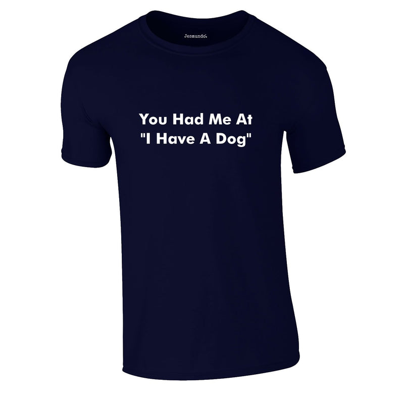 You Had Me At I Have A Dog Tee In Navy