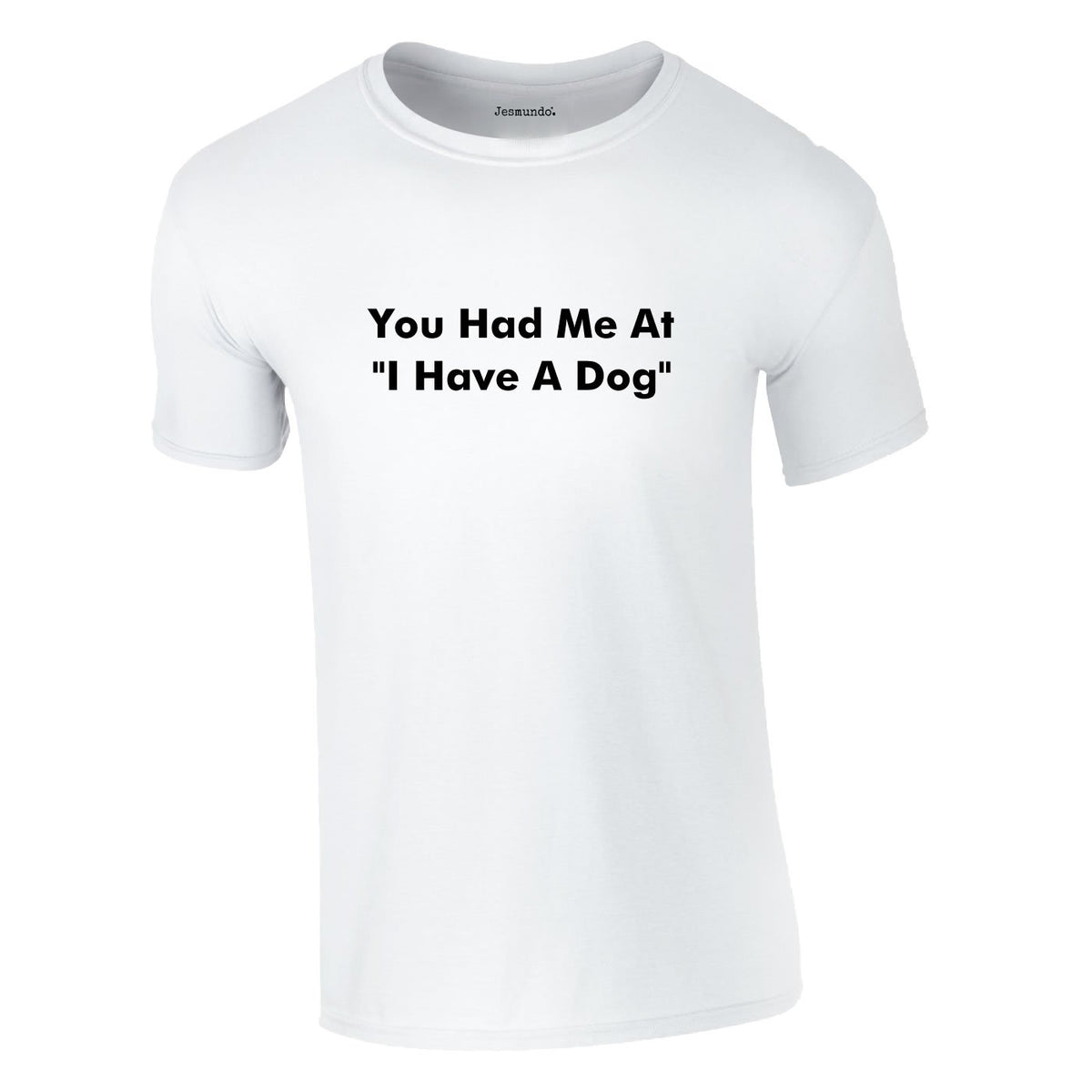 You Had Me At I Have A Dog Tee In White