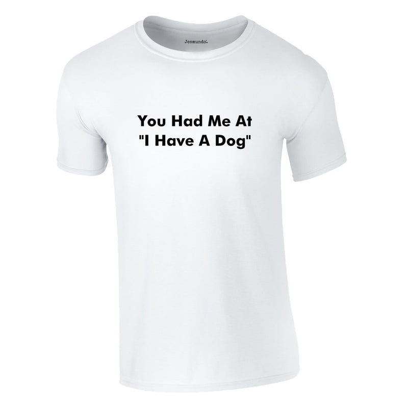 You Had Me At I Have A Dog Tee In White