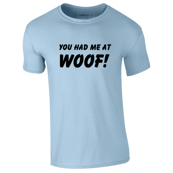 You Had Me At Woof Tee In Sky