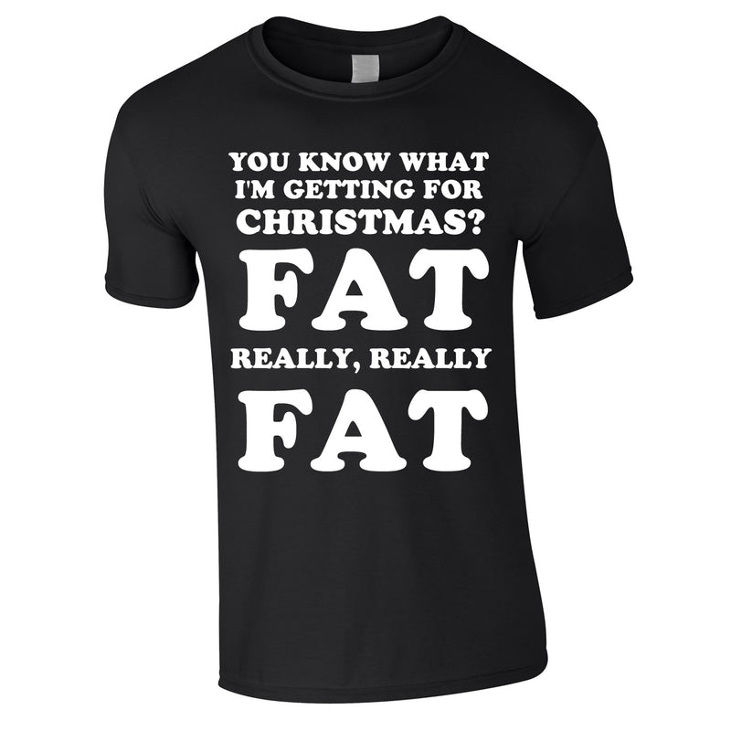 You Know What I'm Getting For Christmas? Fat. Really Really Fat Tee In Black