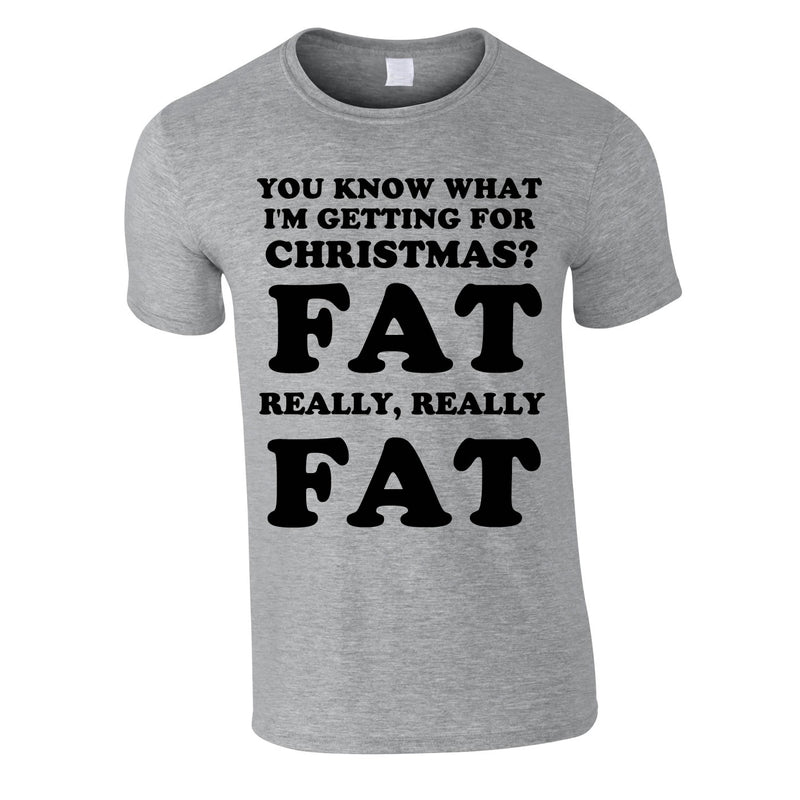 You Know What I'm Getting For Christmas? Fat. Really Really Fat Tee In Grey