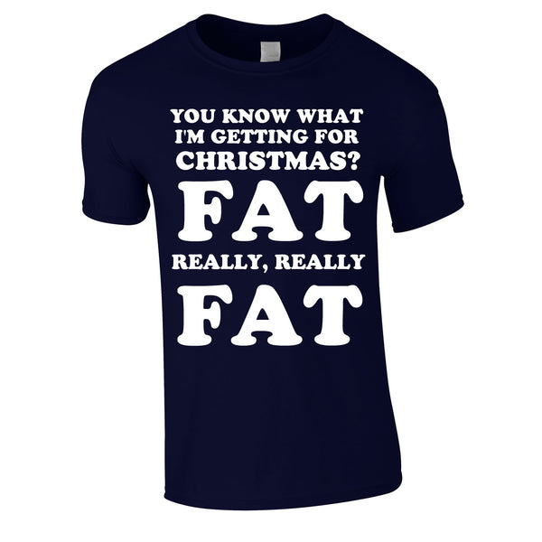 You Know What I'm Getting For Christmas? Fat. Really Really Fat Tee In Navy