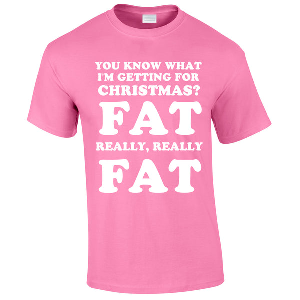 You Know What I'm Getting For Christmas? Fat. Really Really Fat Tee In Pink