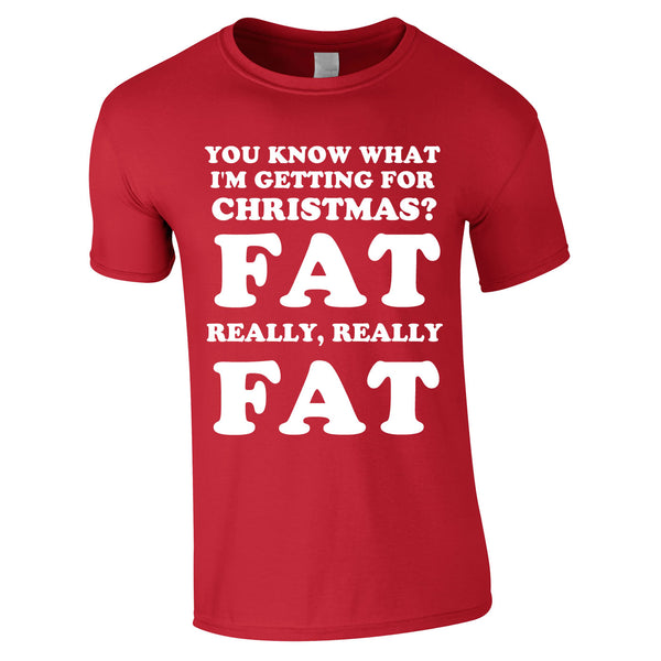 You Know What I'm Getting For Christmas? Fat. Really Really Fat Tee In Red