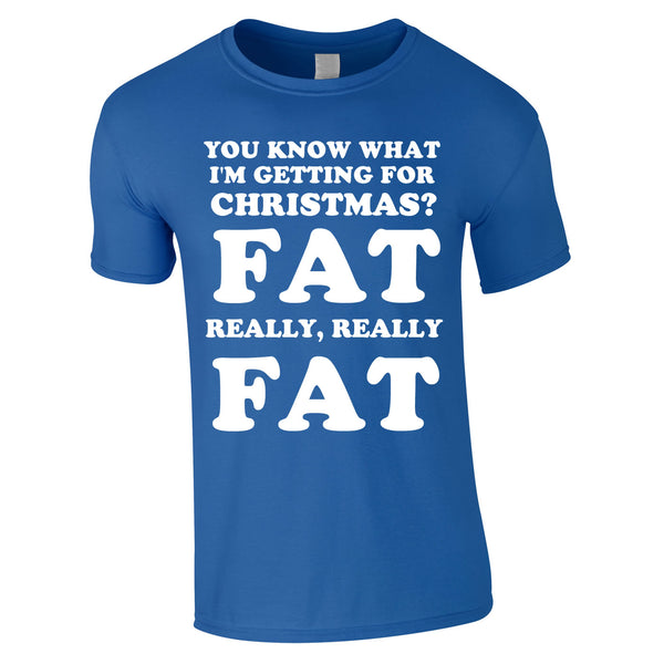 You Know What I'm Getting For Christmas? Fat. Really Really Fat Tee In Royal