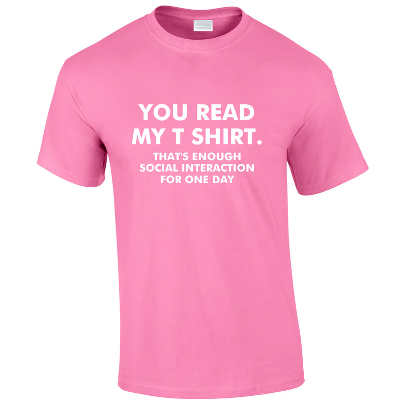 You Read My T-Shirt That's Enough Social Interaction For One Day Tee In Pink