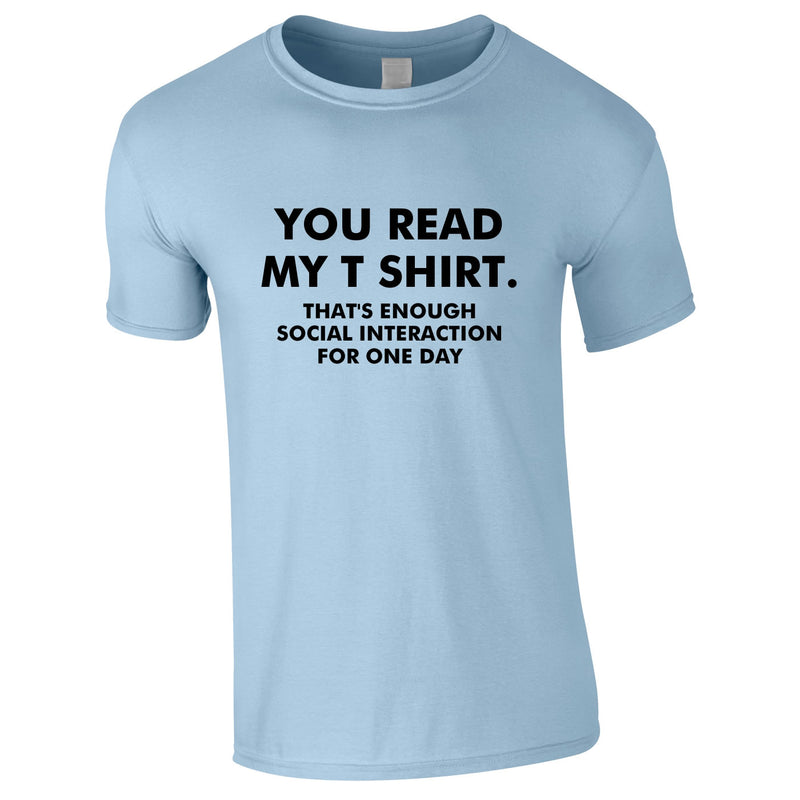 You Read My T-Shirt That's Enough Social Interaction For One Day Tee In Sky