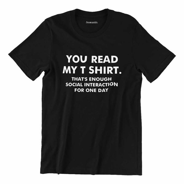 You Read My T-Shirt That's Enough Social Interaction For One Day T-Shirt
