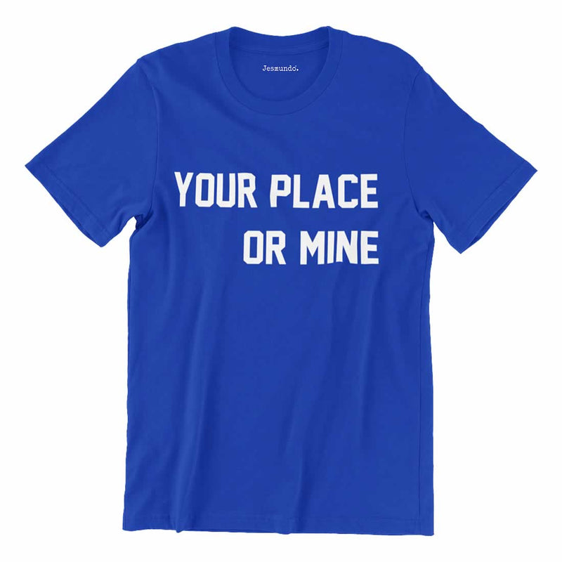 Your Place Or Mine T-Shirt