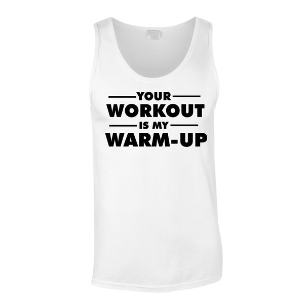 Your Workout Is My Warm Up Vest In White